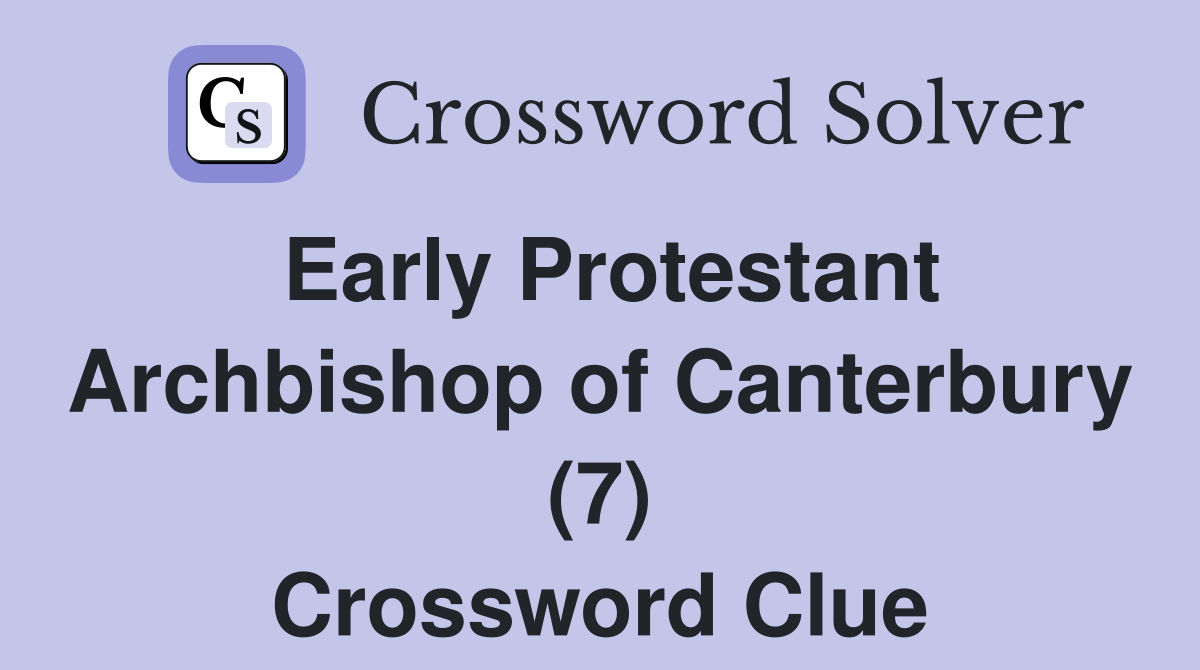 Early Protestant Archbishop of Canterbury (7) Crossword Clue