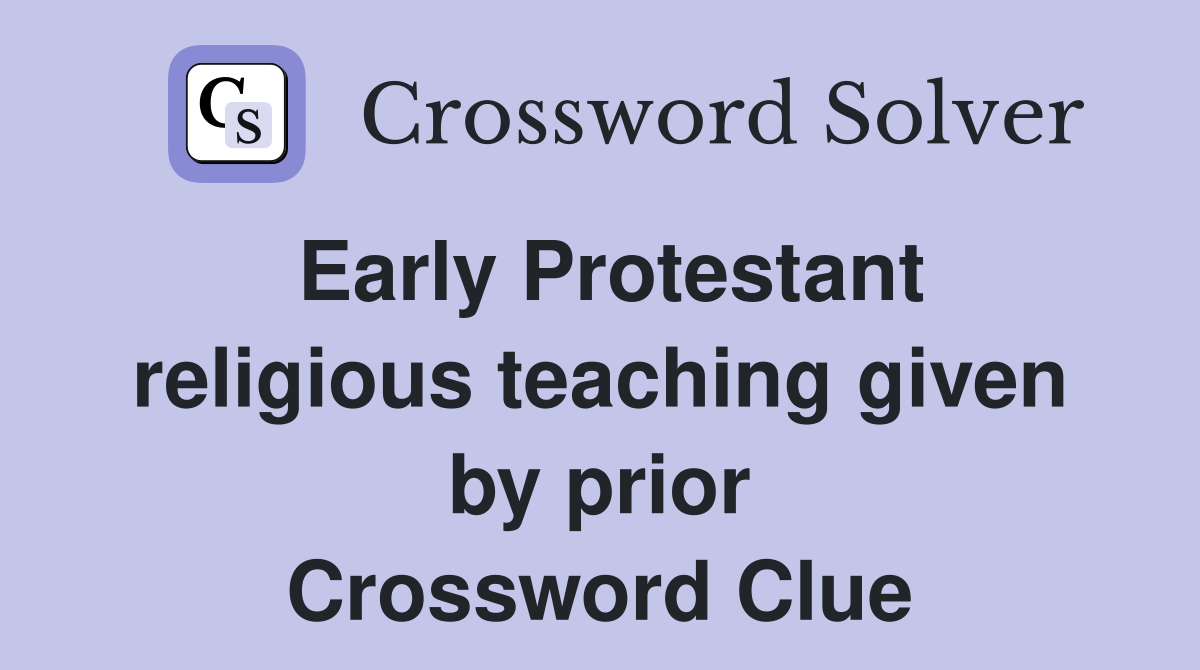 Early Protestant religious teaching given by prior Crossword Clue