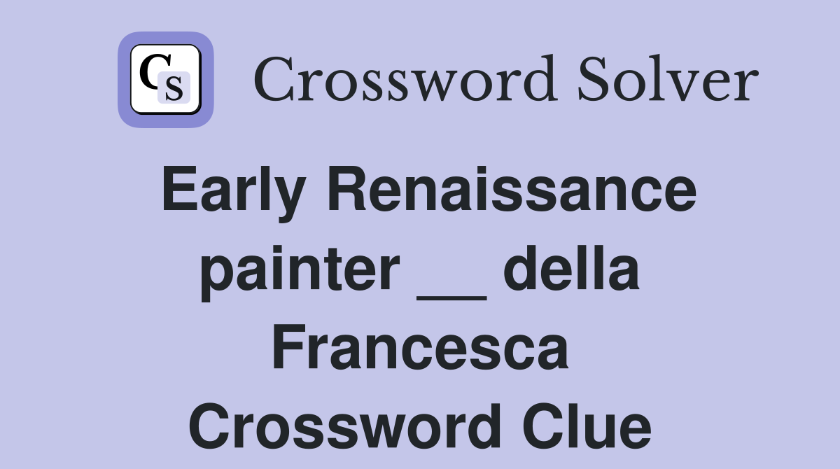 Early Renaissance painter __ della Francesca Crossword Clue