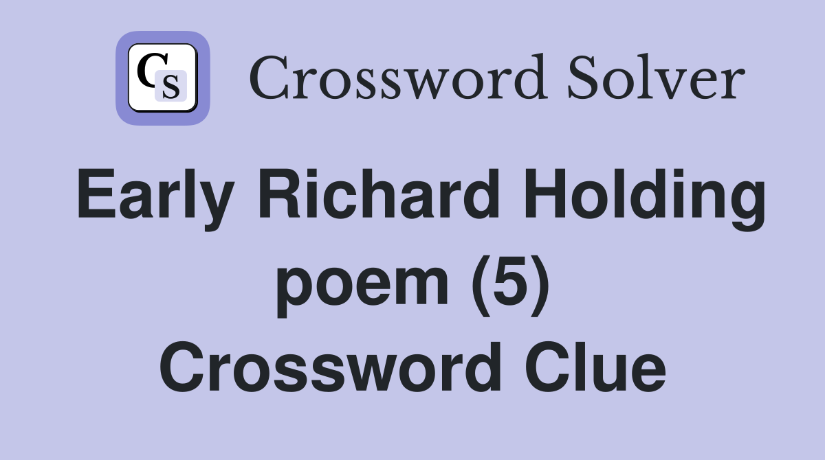 Early Richard Holding poem (5) Crossword Clue