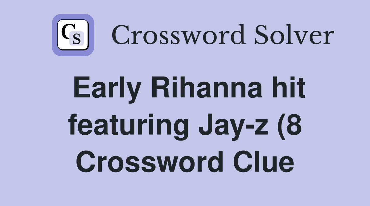 Early Rihanna hit featuring Jay z (8) Crossword Clue Answers Early Rihanna hit featuring Jay z (8) Crossword Clue Answers