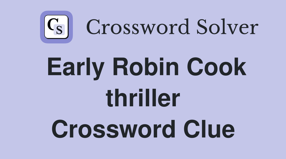 Early Robin Cook thriller Crossword Clue