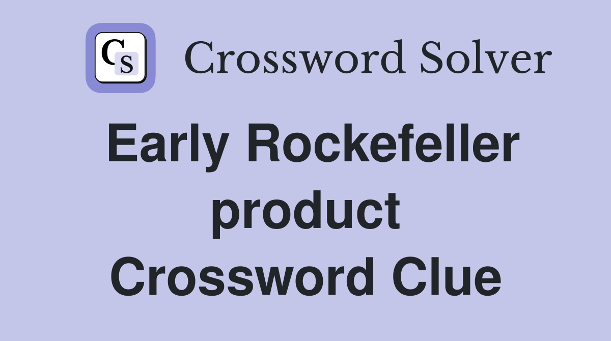 Early Rockefeller product Crossword Clue