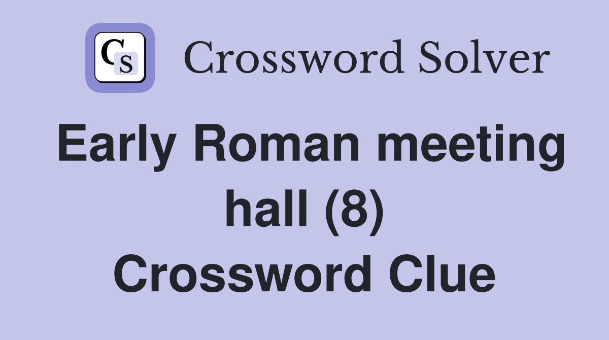 Early Roman meeting hall (8) Crossword Clue