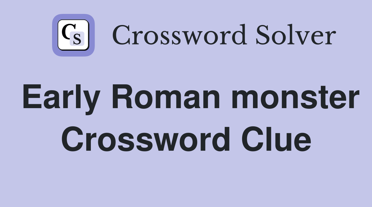 Early Roman monster Crossword Clue