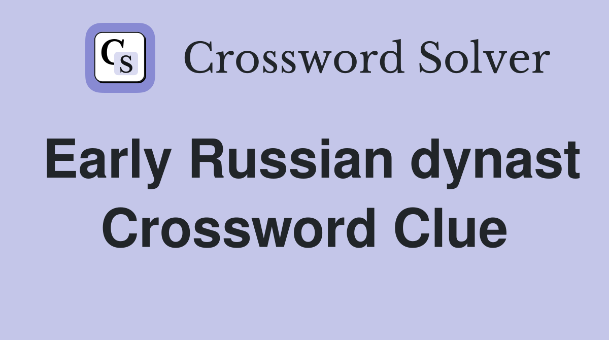 Early Russian dynast Crossword Clue