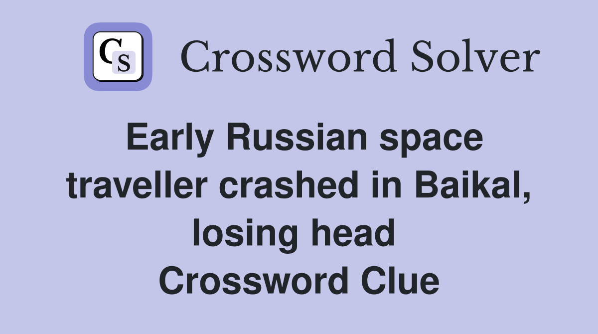 Early Russian space traveller crashed in Baikal, losing head  Crossword Clue
