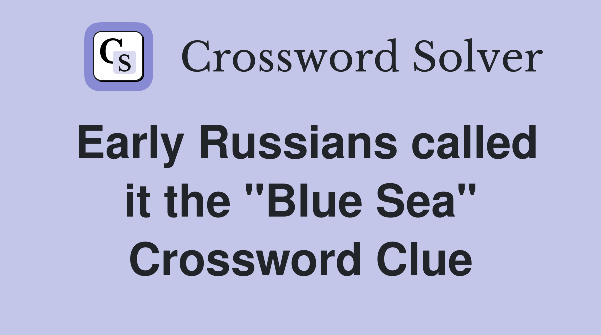 Early Russians called it the "Blue Sea" Crossword Clue