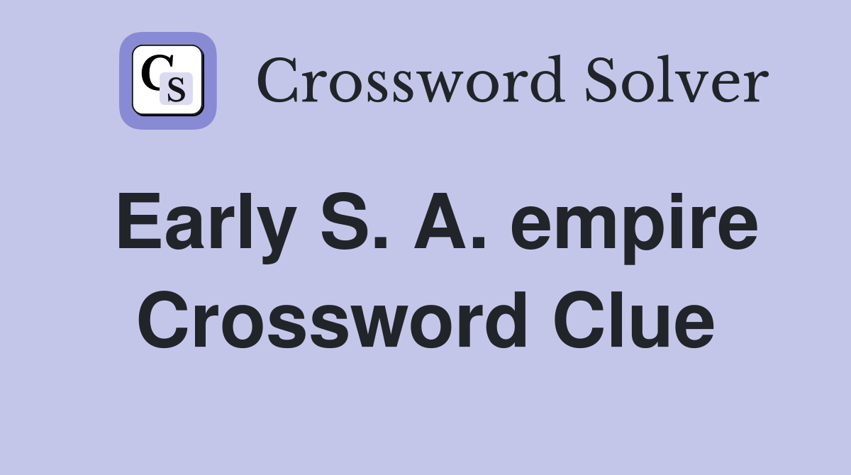 Early S. A. empire Crossword Clue