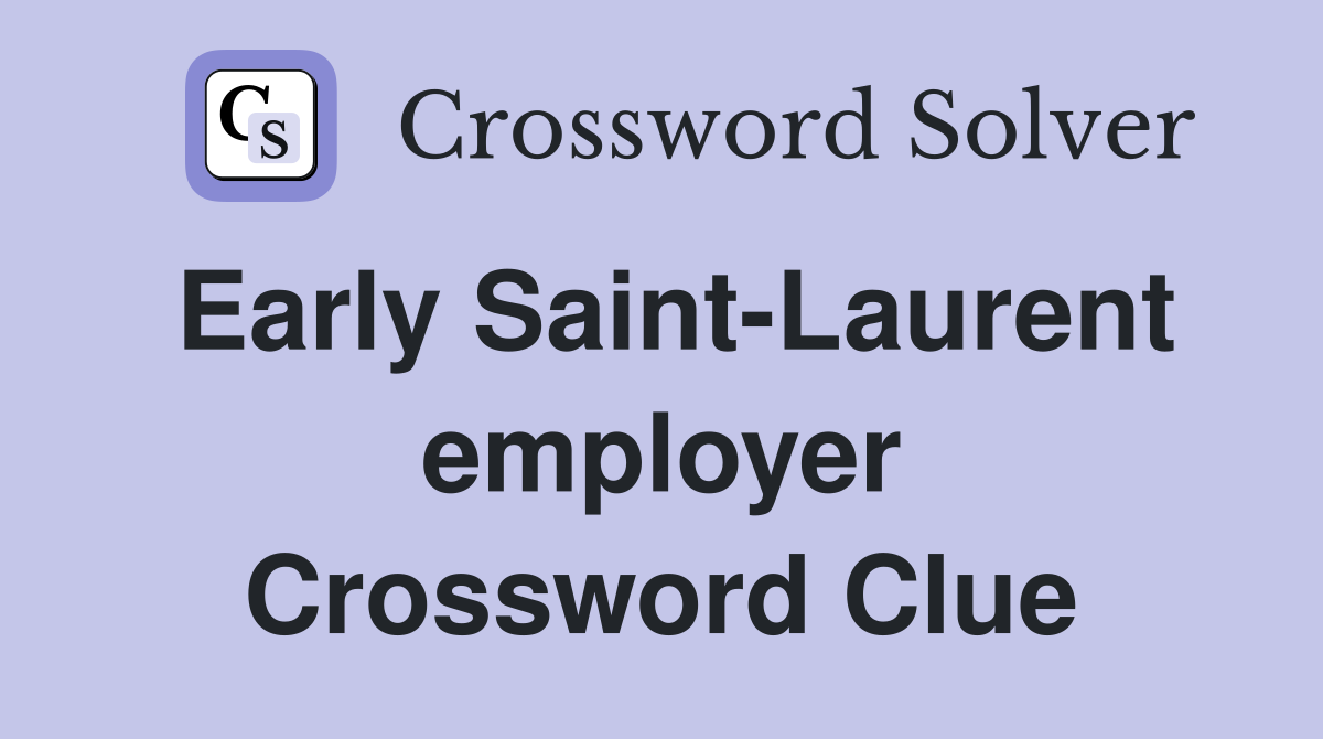 Early Saint-Laurent employer Crossword Clue