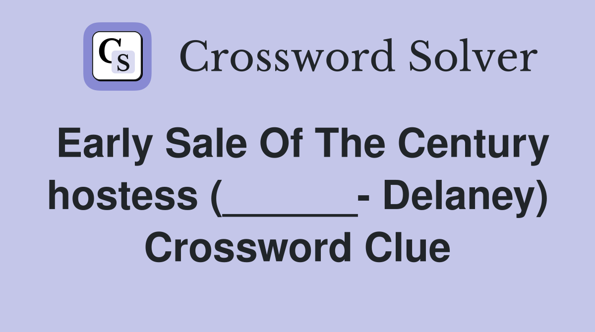 Early Sale Of The Century hostess (______- Delaney) Crossword Clue