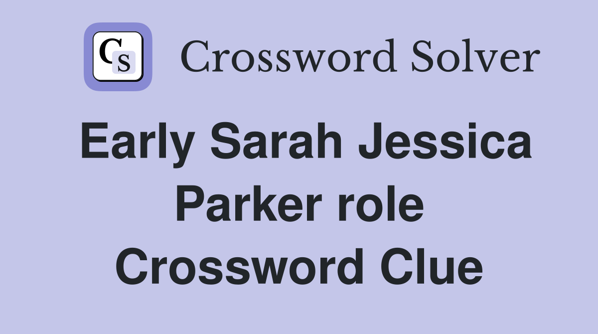 Early Sarah Jessica Parker role Crossword Clue