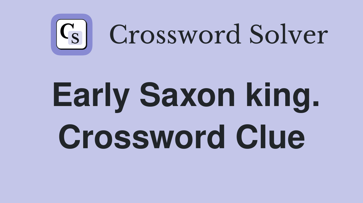 Early Saxon king. Crossword Clue
