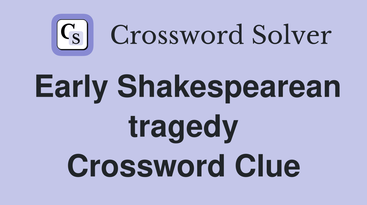 Early Shakespearean tragedy Crossword Clue