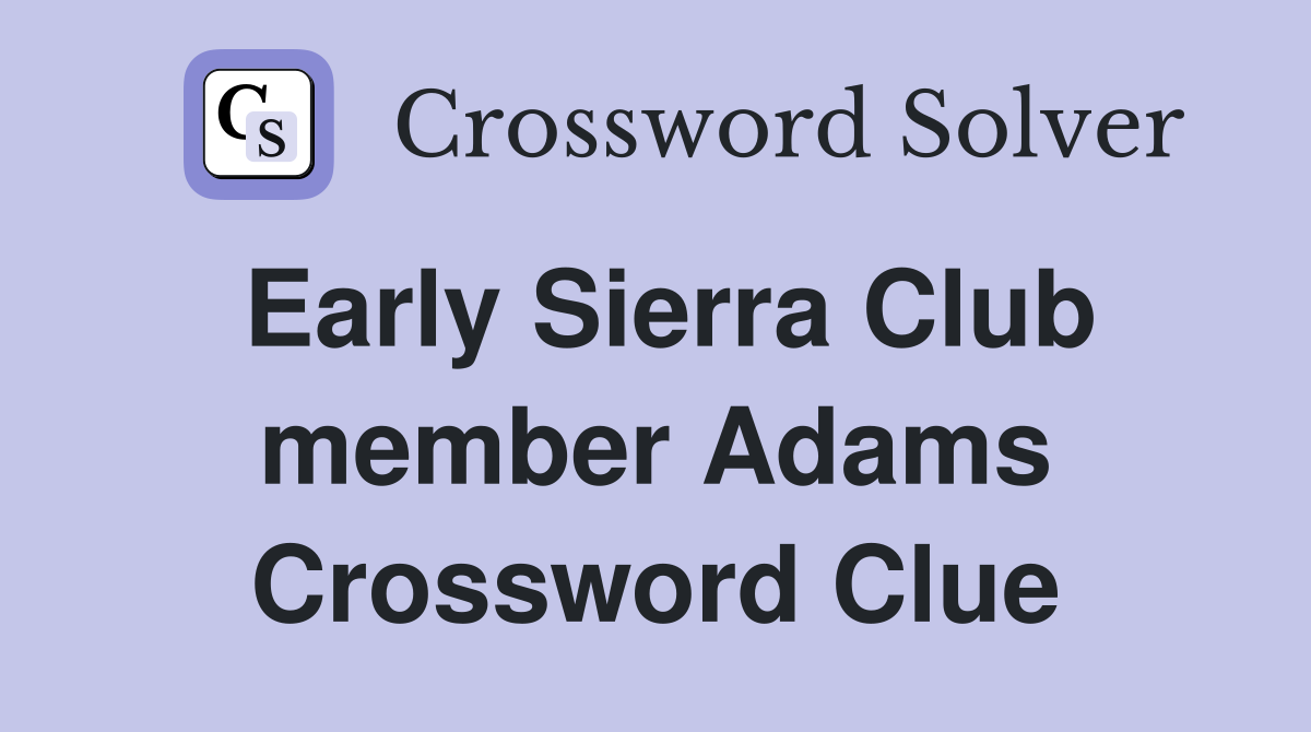 Early Sierra Club member Adams Crossword Clue