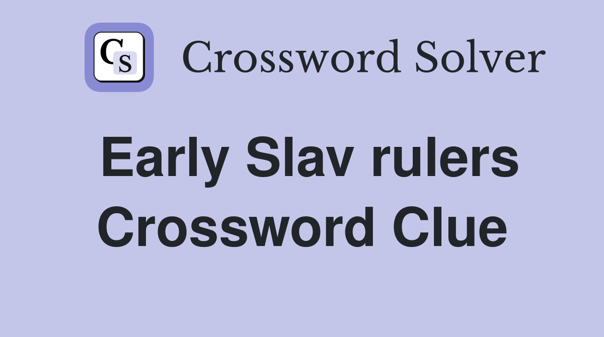 Early Slav rulers Crossword Clue
