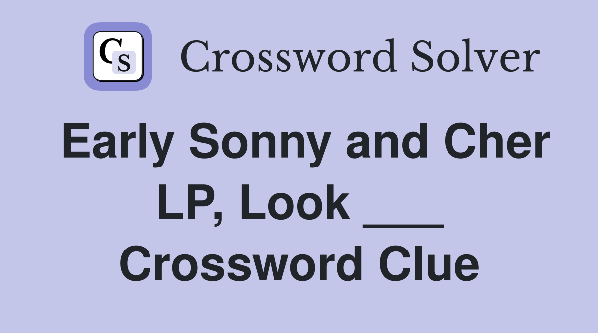 Early Sonny and Cher LP, Look ___ Crossword Clue