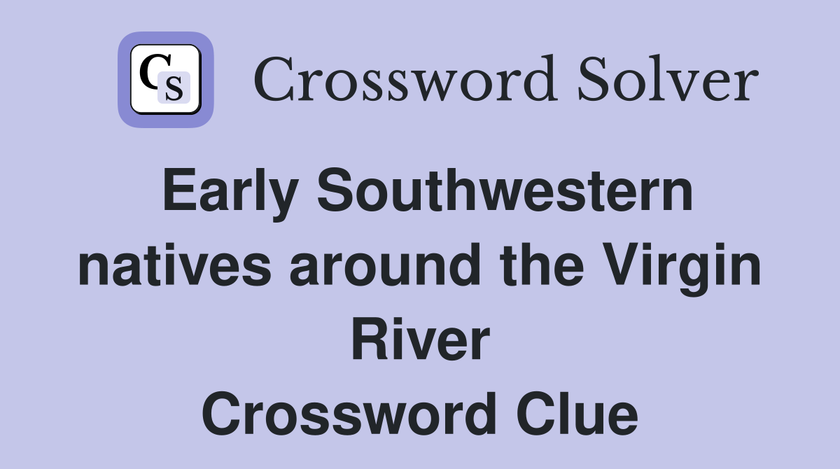 Early Southwestern natives around the Virgin River Crossword Clue
