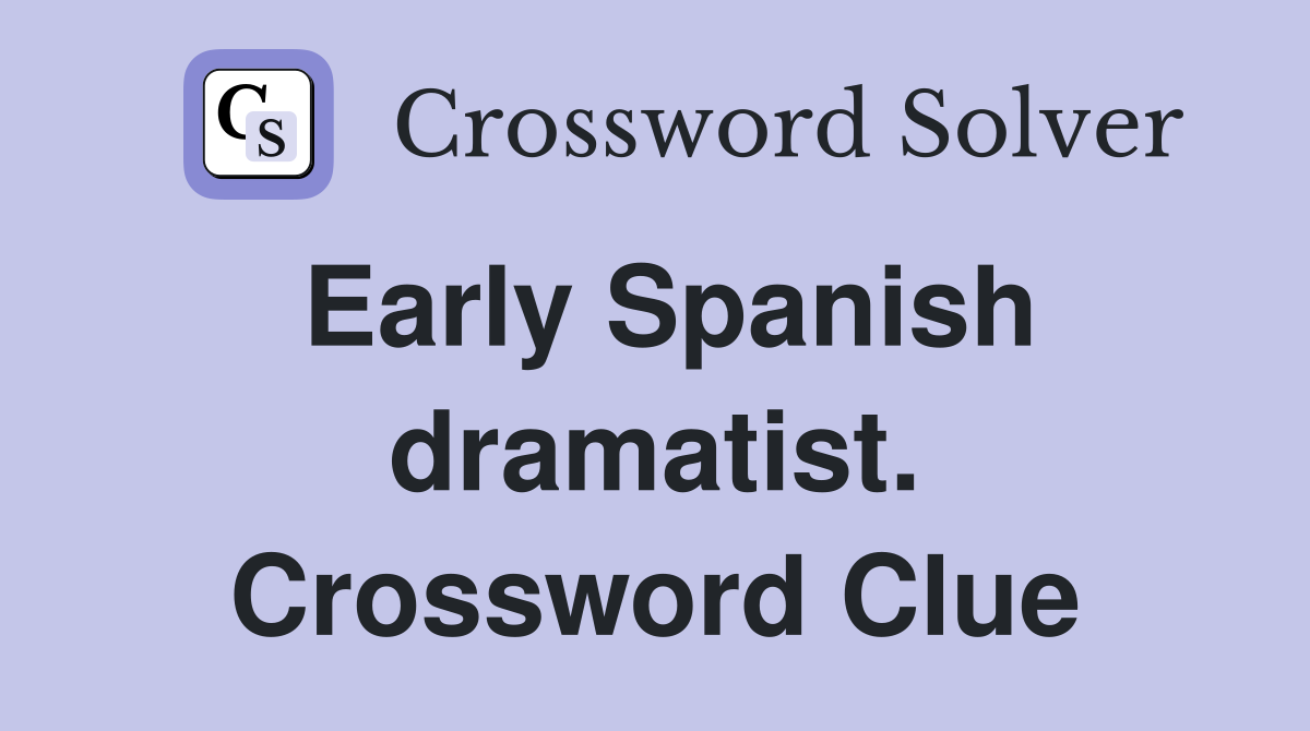 Early Spanish dramatist. Crossword Clue