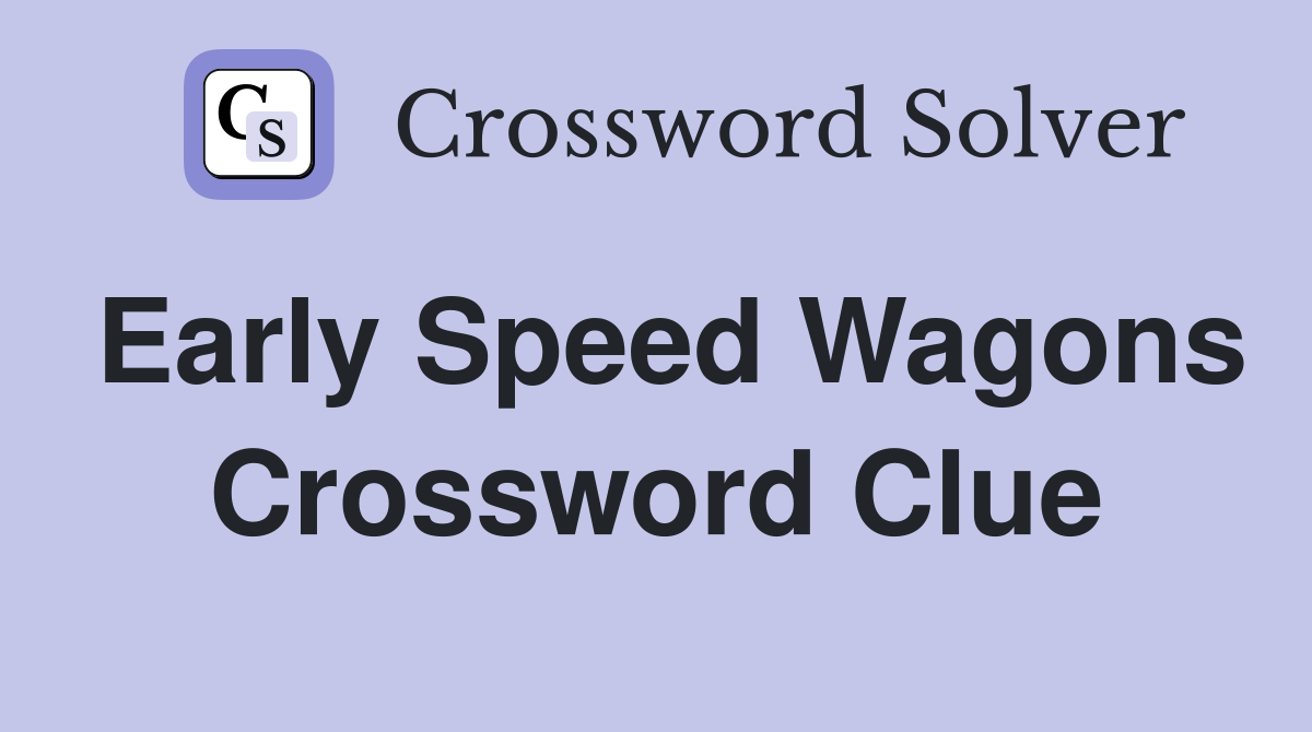 Early Speed Wagons Crossword Clue