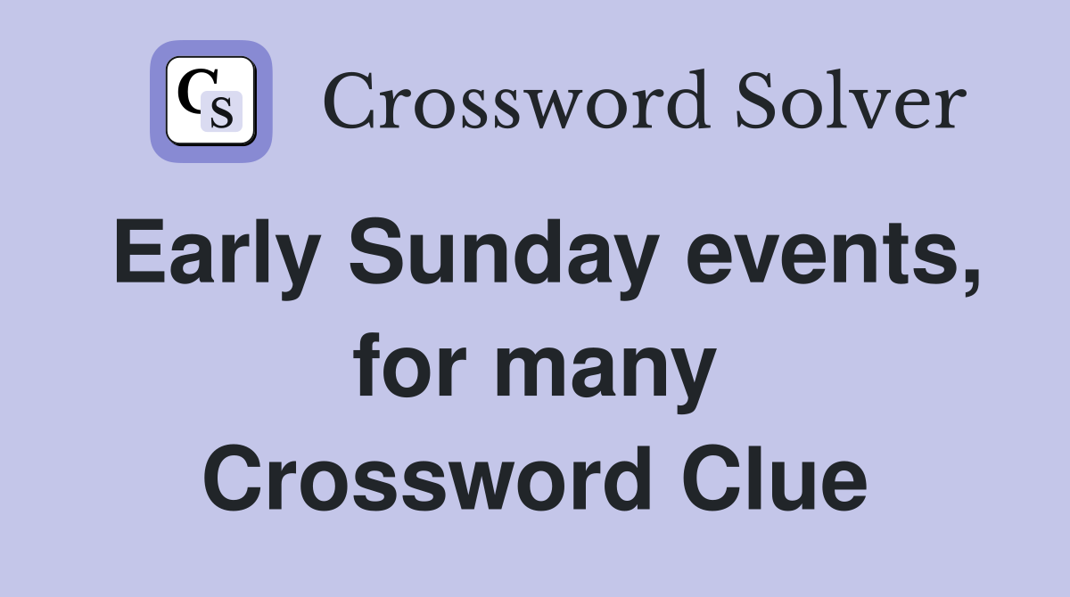 Early Sunday events, for many Crossword Clue