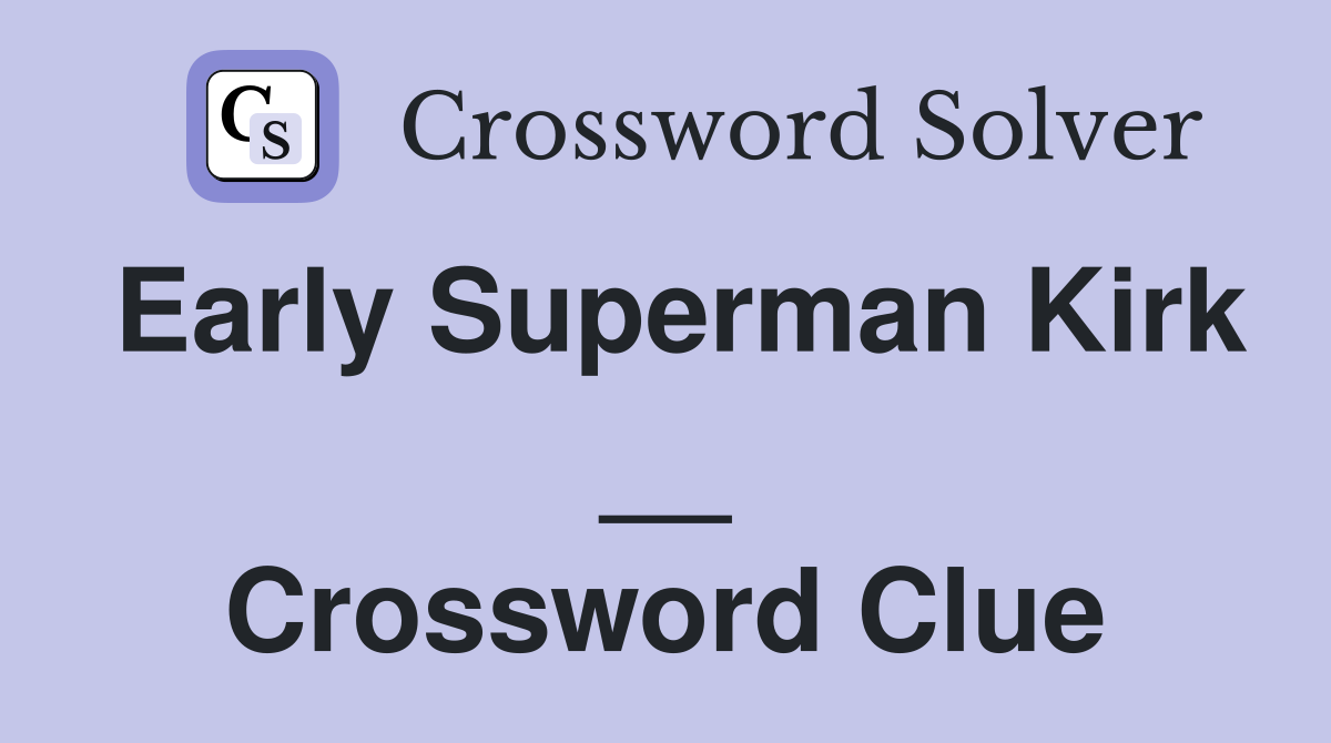 Early Superman Kirk __ Crossword Clue