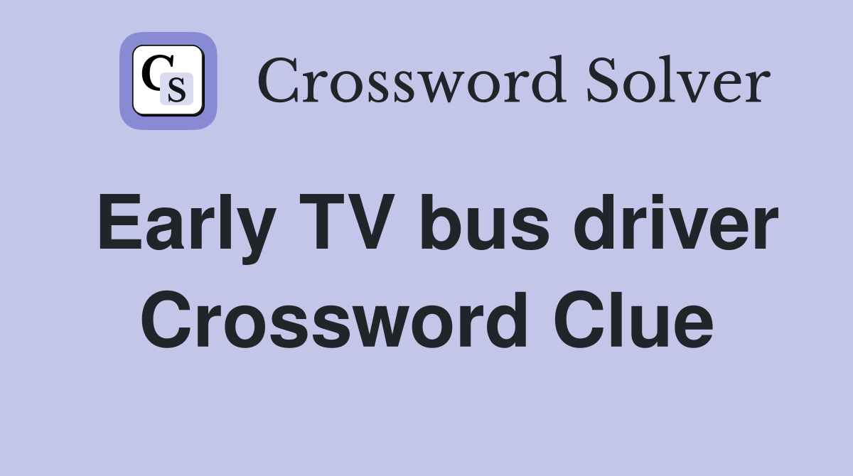 Early TV bus driver Crossword Clue