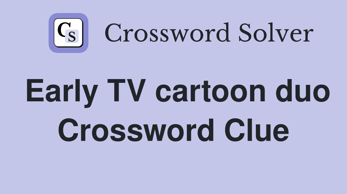 Early TV cartoon duo Crossword Clue