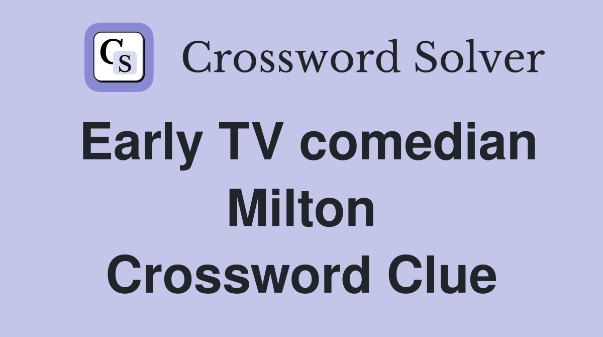 Early TV comedian Milton Crossword Clue