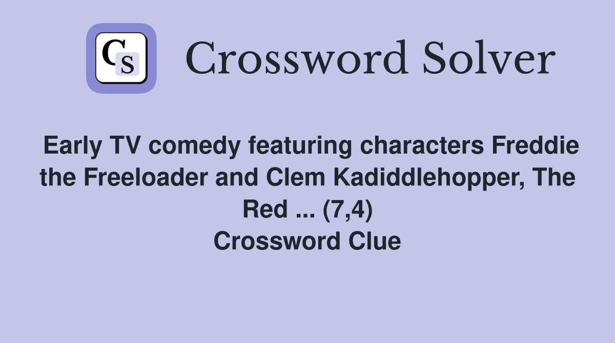 Early TV comedy featuring characters Freddie the Freeloader and Clem Kadiddlehopper, The Red ... (7,4) Crossword Clue