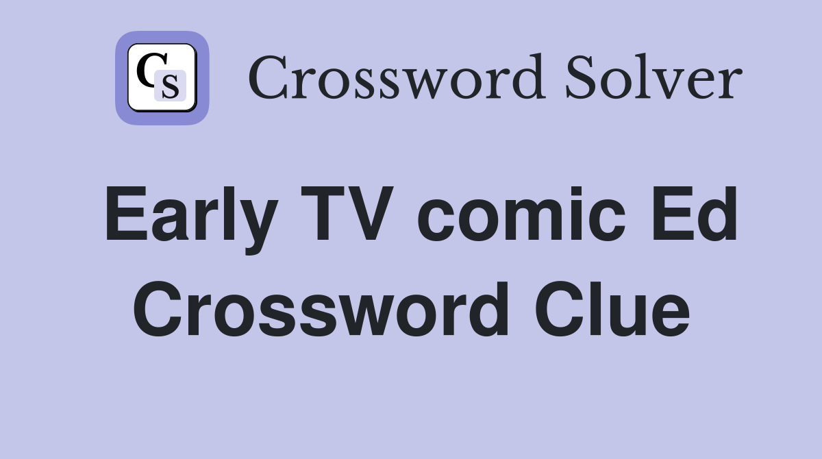 Early TV comic Ed Crossword Clue