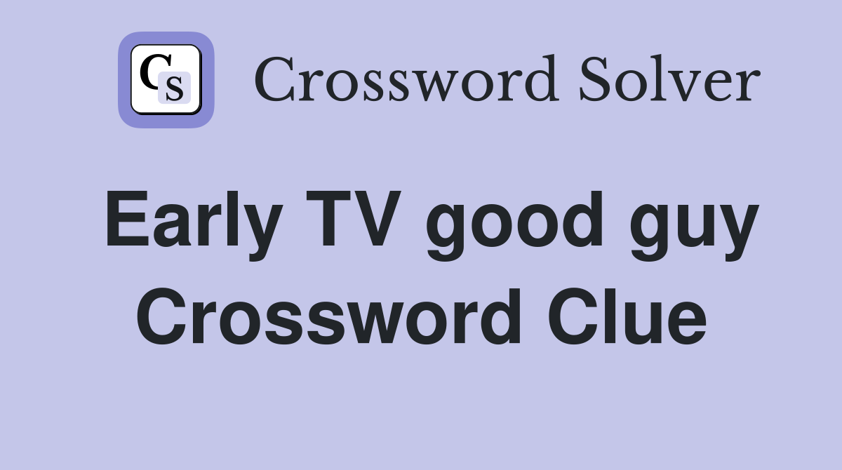 Early TV good guy Crossword Clue