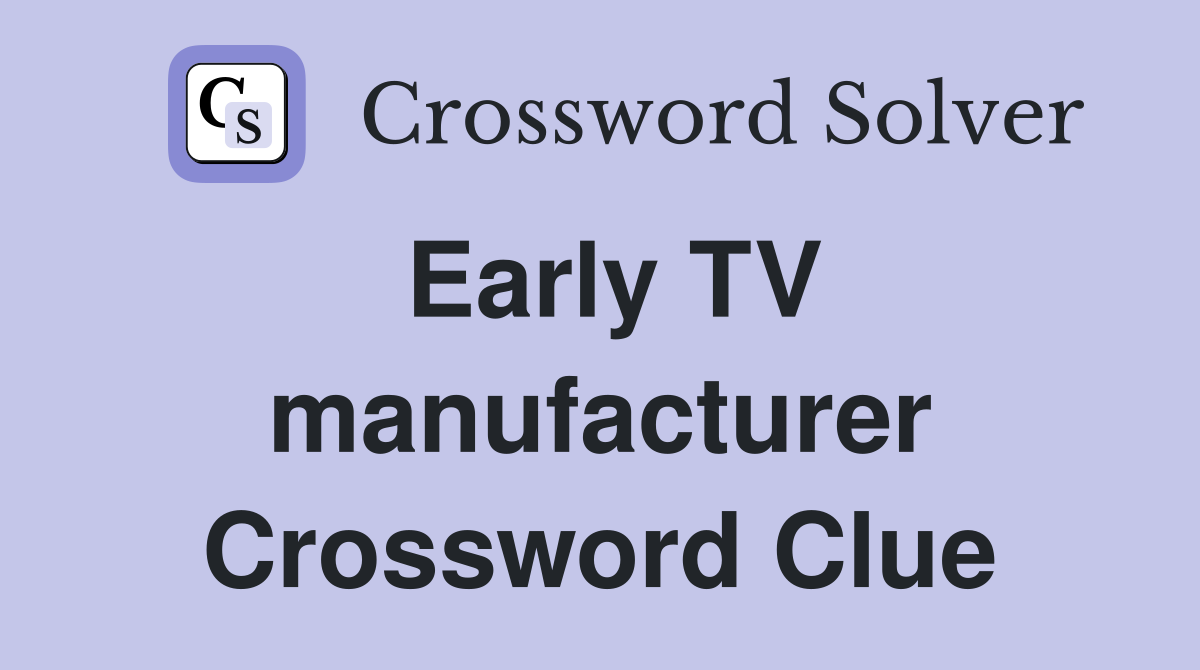 Early TV manufacturer Crossword Clue