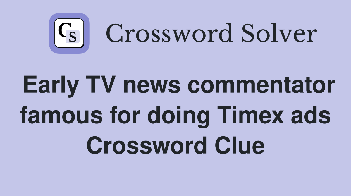 Early TV news commentator famous for doing Timex ads Crossword Clue
