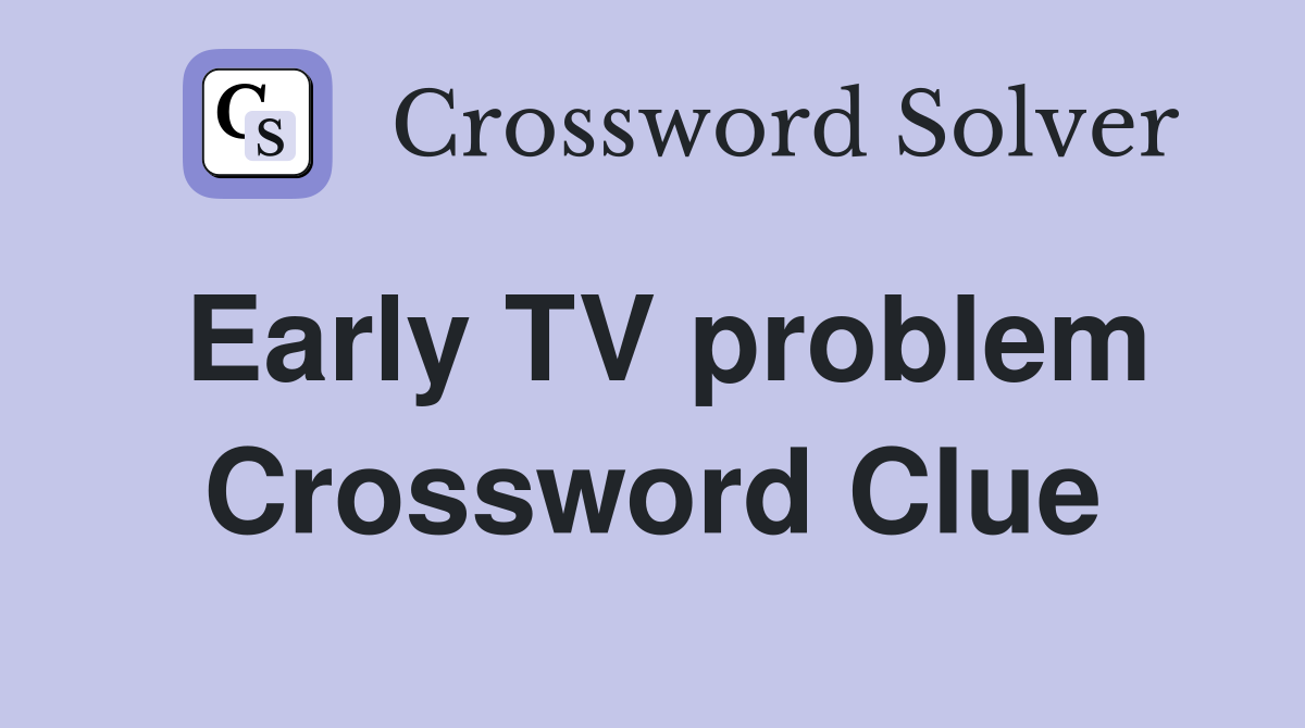 Early TV problem Crossword Clue