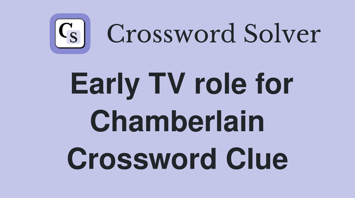 Early TV role for Chamberlain Crossword Clue