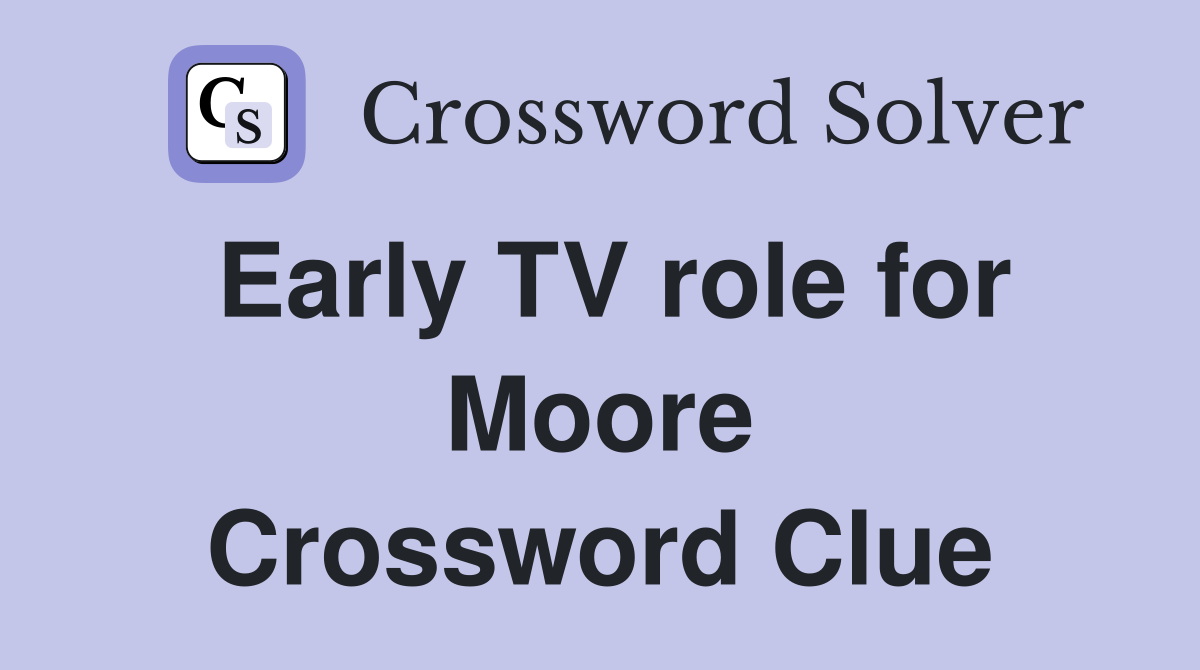 Early TV role for Moore Crossword Clue