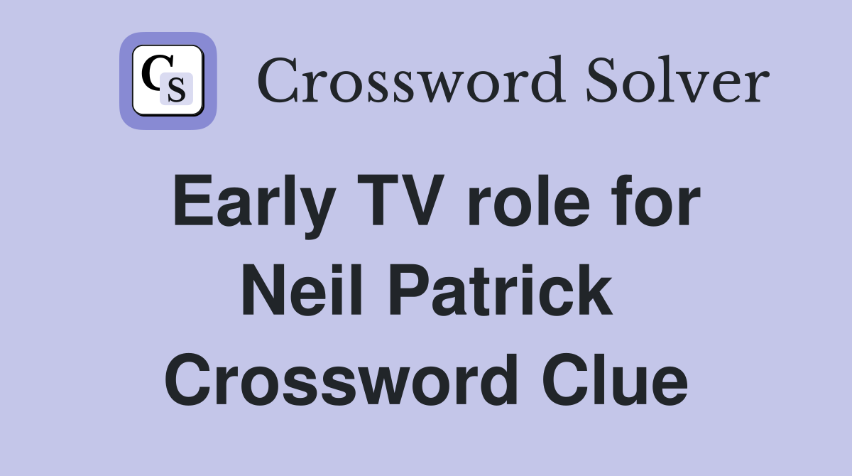 Early TV role for Neil Patrick Crossword Clue