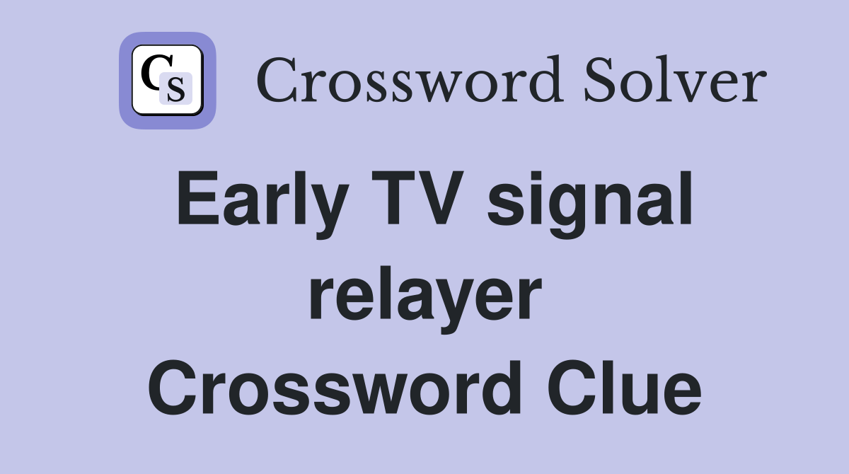 Early TV signal relayer Crossword Clue