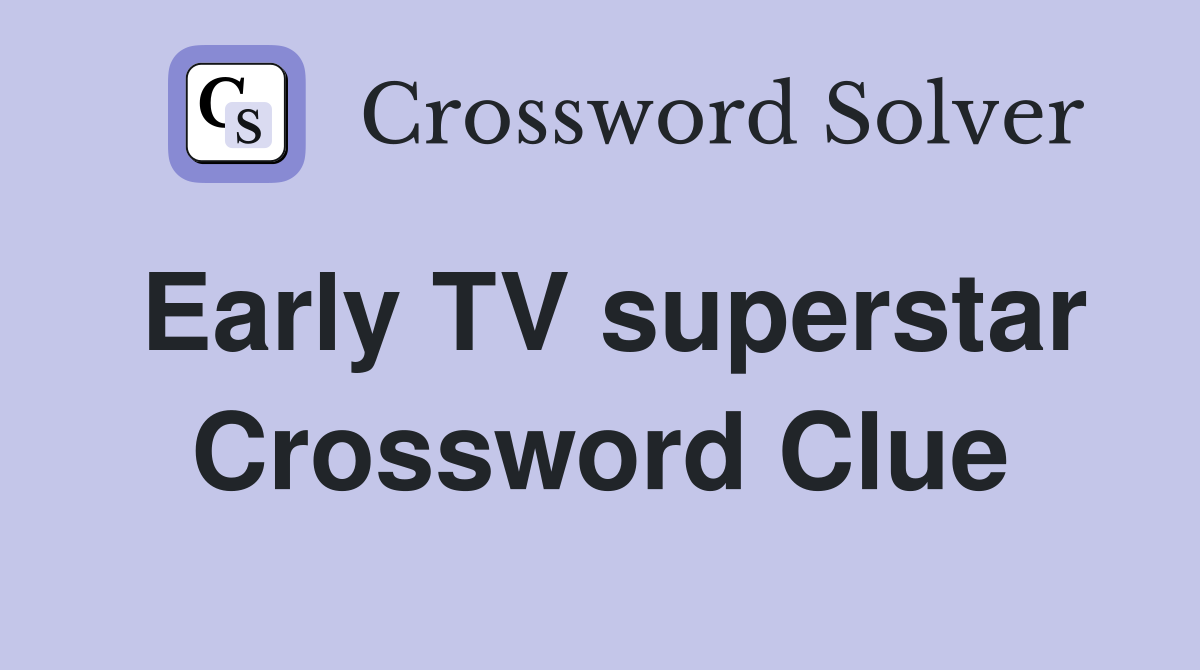 Early TV superstar Crossword Clue