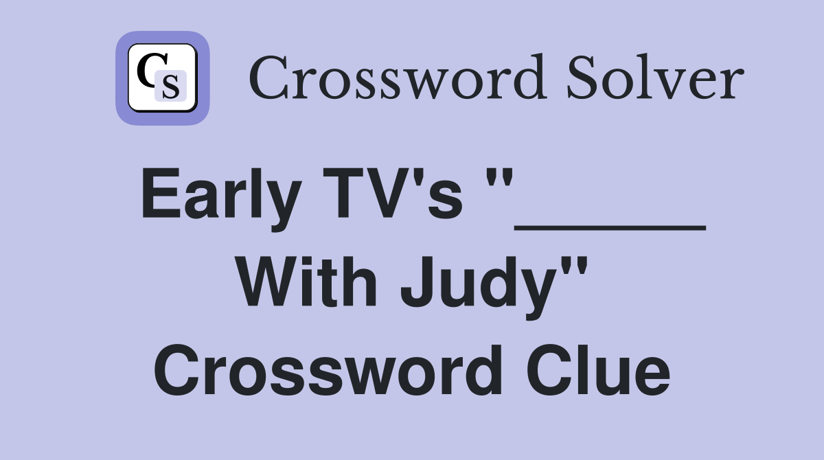 Early TV's "_____ With Judy" Crossword Clue