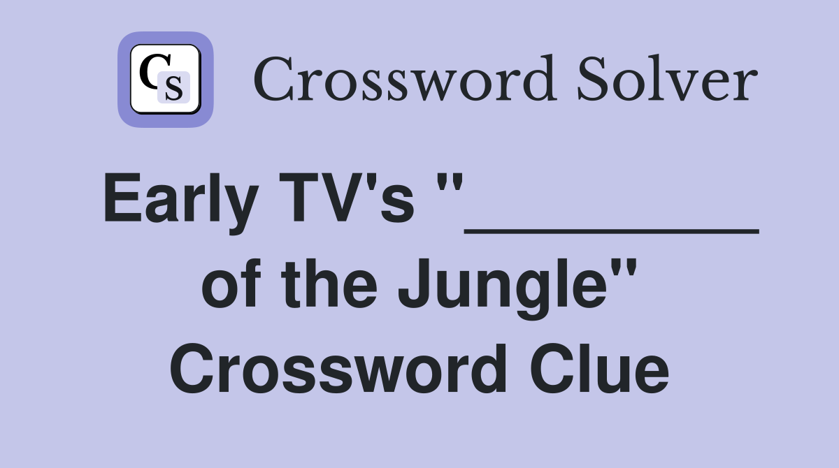 Early TV's "________ of the Jungle" Crossword Clue
