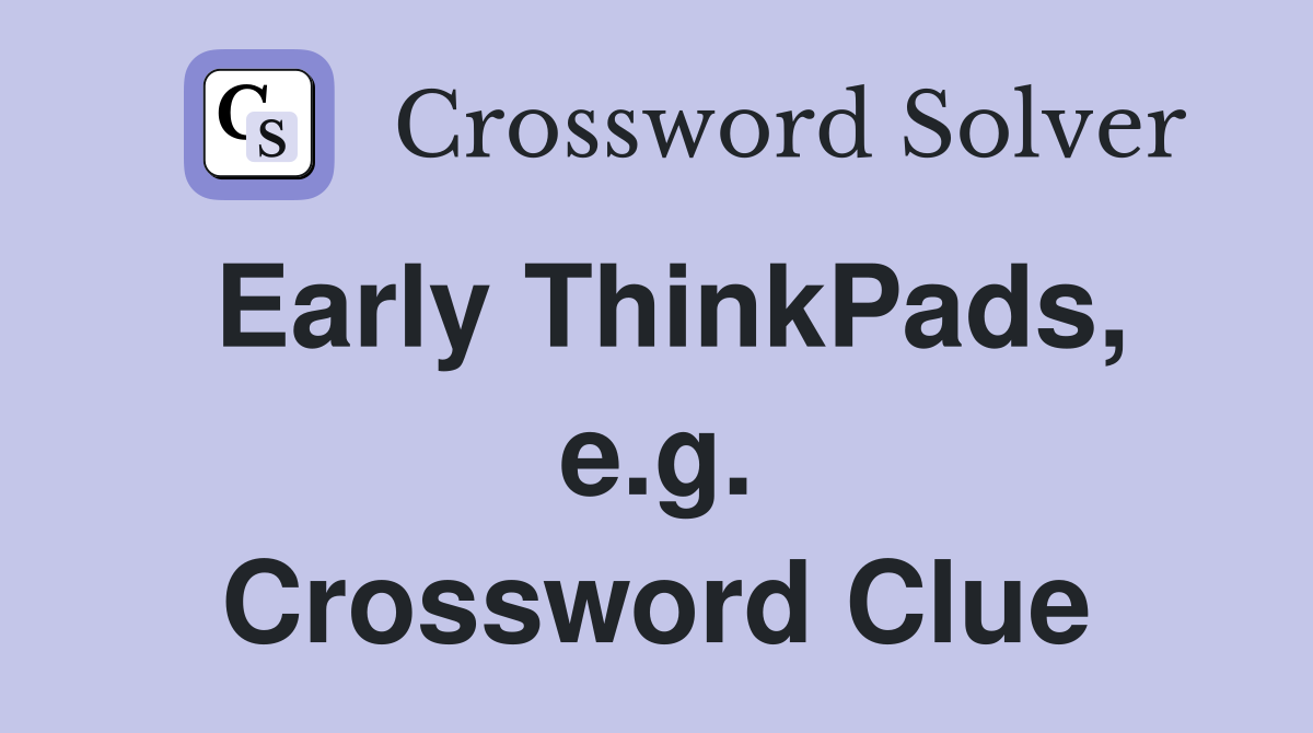 Early ThinkPads, e.g. Crossword Clue
