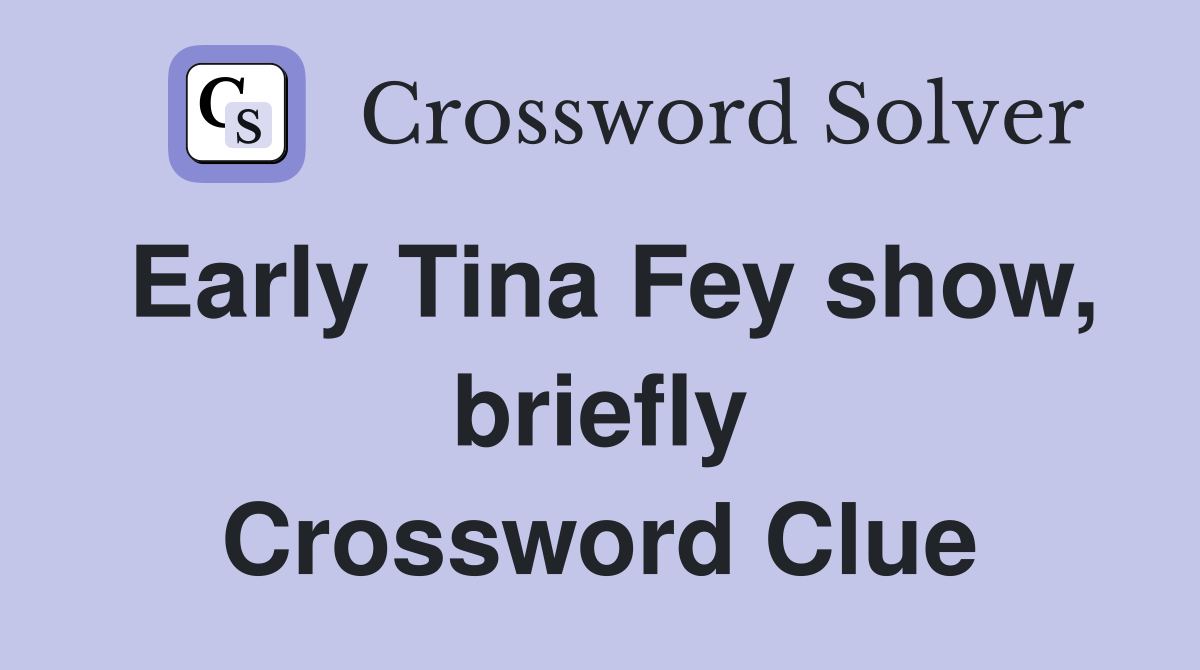 Early Tina Fey show, briefly Crossword Clue