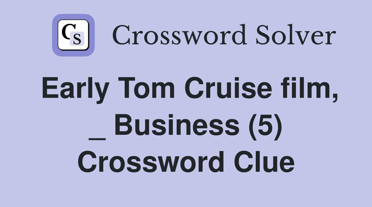 Early Tom Cruise film, _ Business (5) Crossword Clue