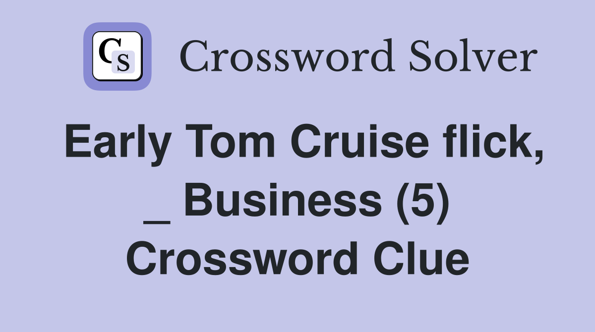 Early Tom Cruise flick, _ Business (5) Crossword Clue