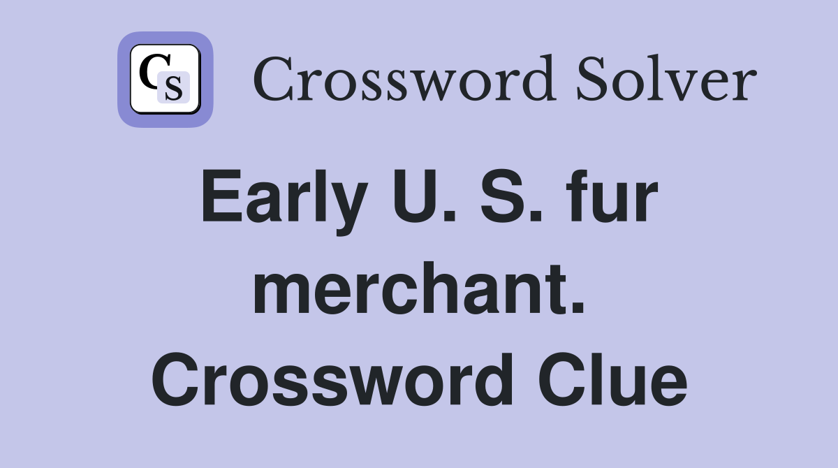 Early U. S. fur merchant. Crossword Clue