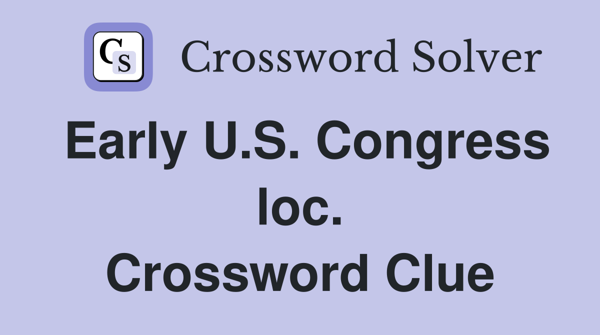 Early U.S. Congress loc. Crossword Clue