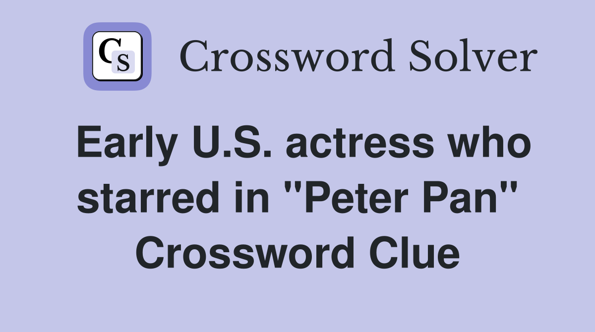 Early U.S. actress who starred in "Peter Pan" Crossword Clue
