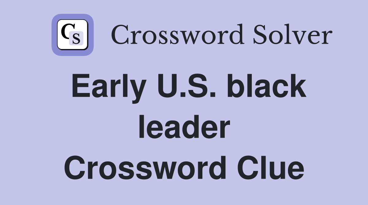 Early U.S. black leader Crossword Clue